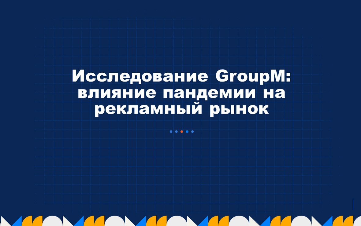 Исследование GroupM: влияние пандемии на рекламный рынок