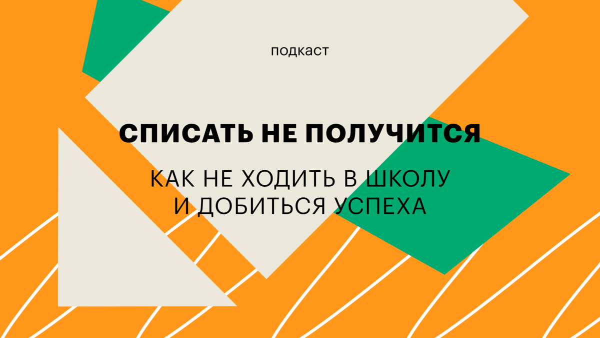 Как не ходить в школу и добиться успеха: подкаст «Списать не получится» |  РБК Тренды