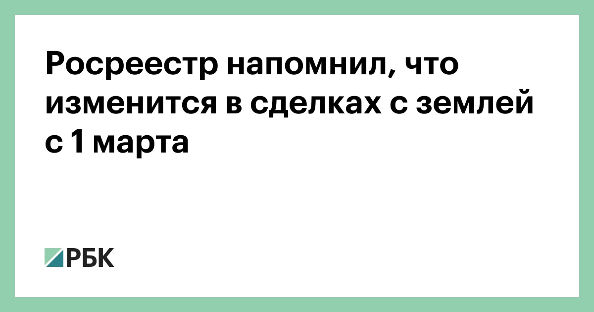 Росреестр напомнил, что изменится в сделках с землей с 1 марта