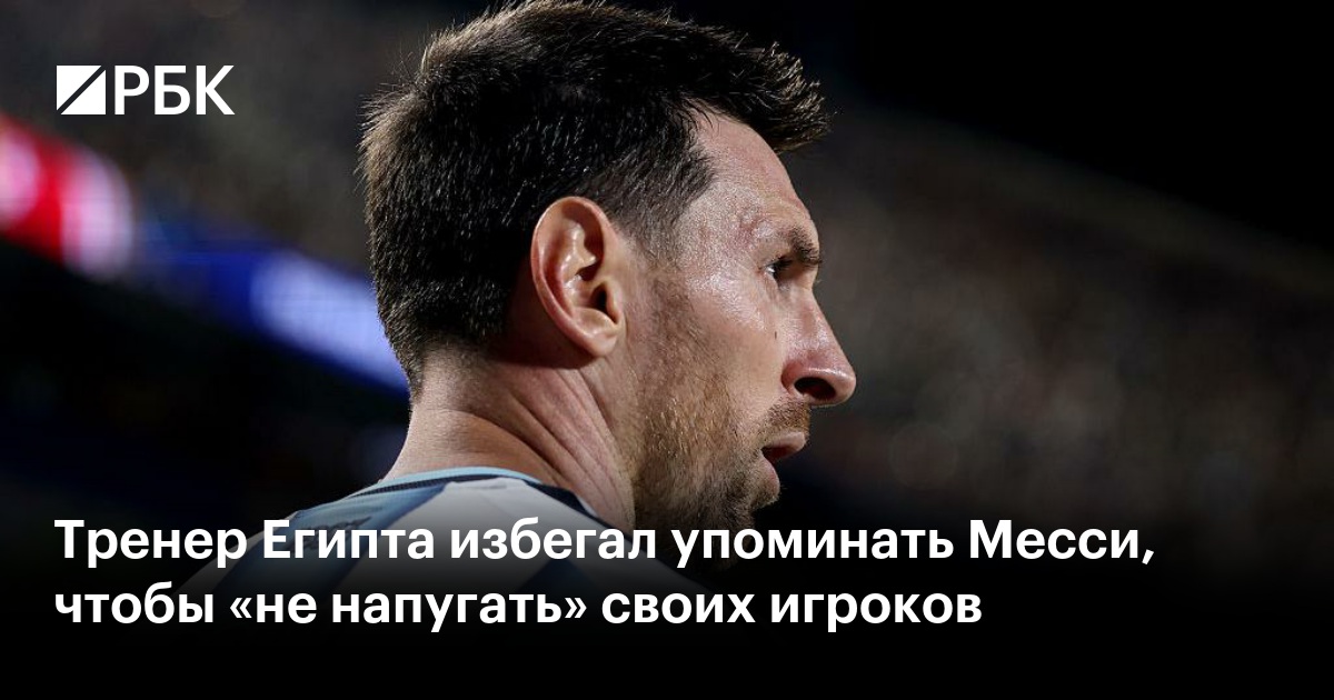 Тренер Египта избегал упоминать Месси, чтобы «не напугать» своих игроков