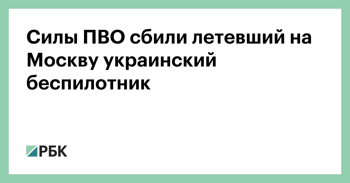 Силы ПВО сбили летевший на Москву украинский беспилотник