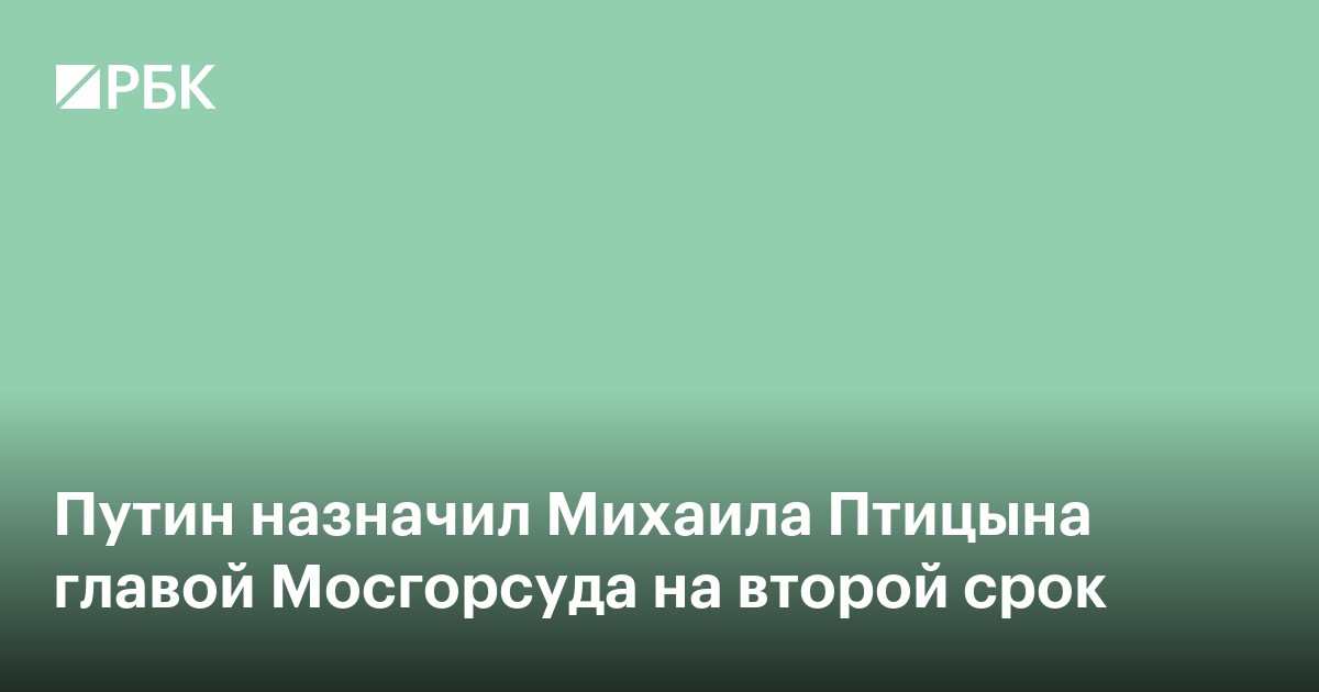 Путин назначил Михаила Птицына главой Мосгорсуда на второй срок