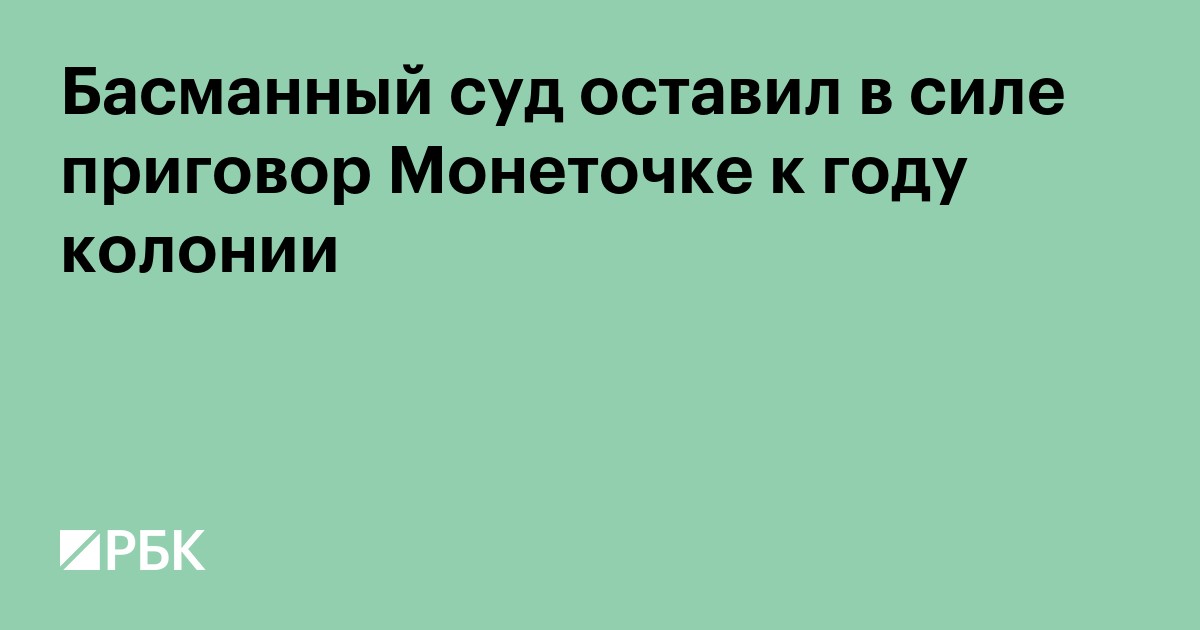 Басманный суд оставил в силе приговор Монеточке к году колонии