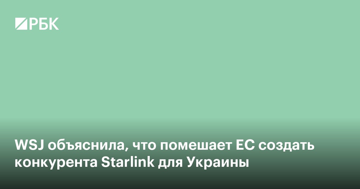 WSJ объяснила, что помешает ЕС создать конкурента Starlink для Украины