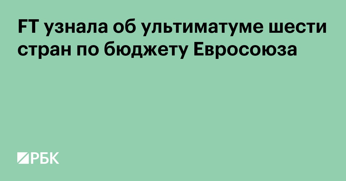 FT узнала об ультиматуме шести стран по бюджету Евросоюза