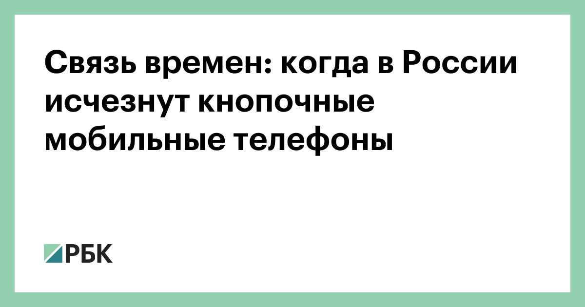 Связь времен: когда в России исчезнут кнопочные мобильные телефоны — РБК