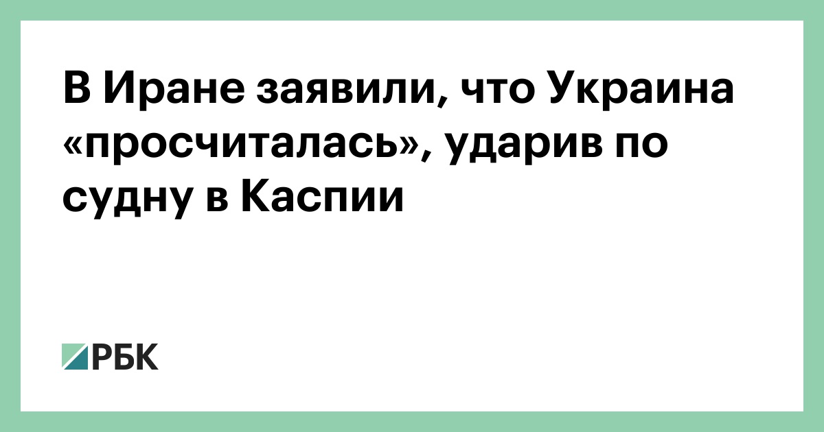 В Иране заявили, что Украина «просчиталась», ударив по судну в Каспии