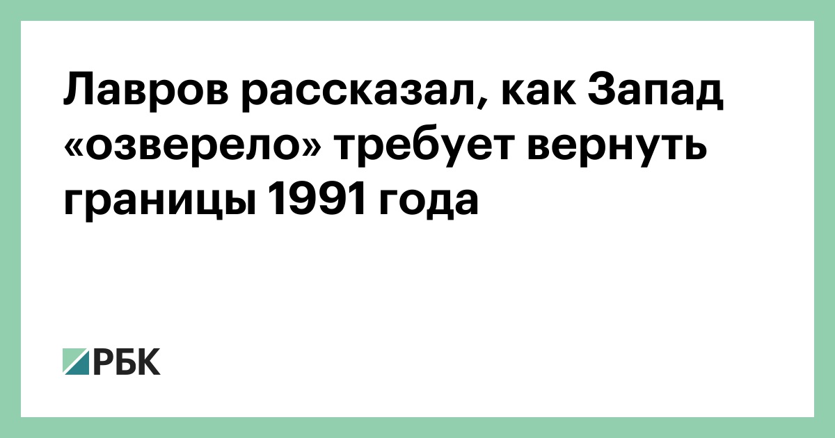 Лавров рассказал, как Запад «озверело» требует вернуть границы 1991 года