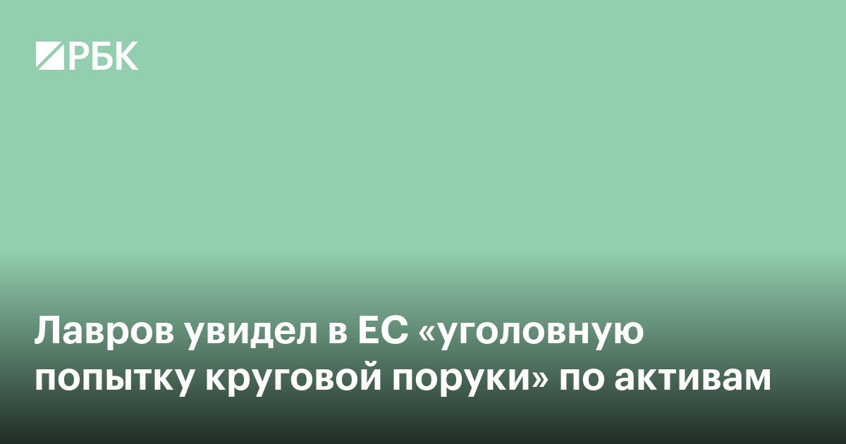 Лавров увидел в ЕС «уголовную попытку круговой поруки» по активам