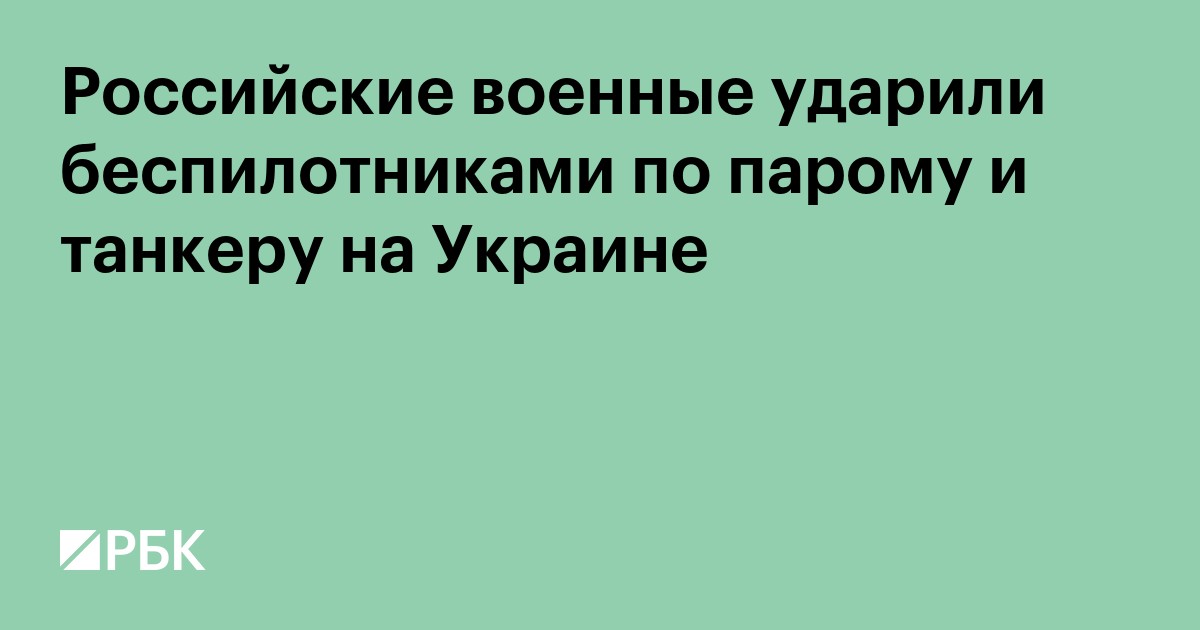 Российские военные ударили беспилотниками по парому и танкеру на Украине