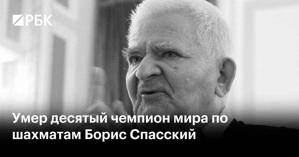 Борис спасский шахматист биография личная жизнь Умер десятый чемпион мира по шахматам Борис Спасский - РБК