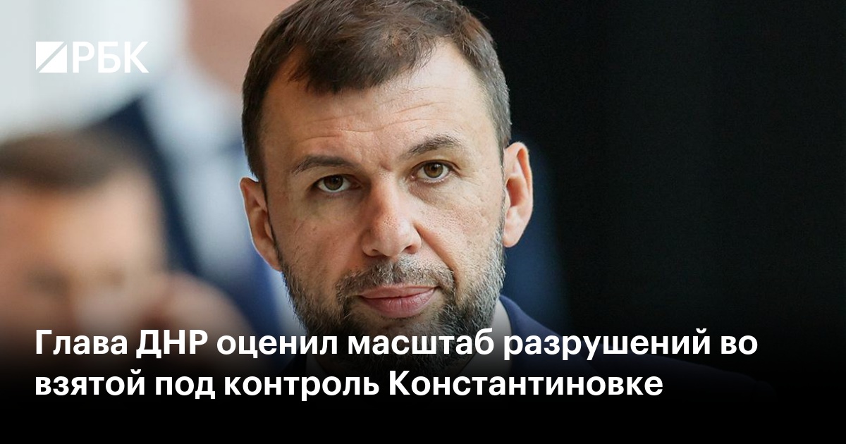 Глава ДНР оценил масштаб разрушений во взятой под контроль Константиновке