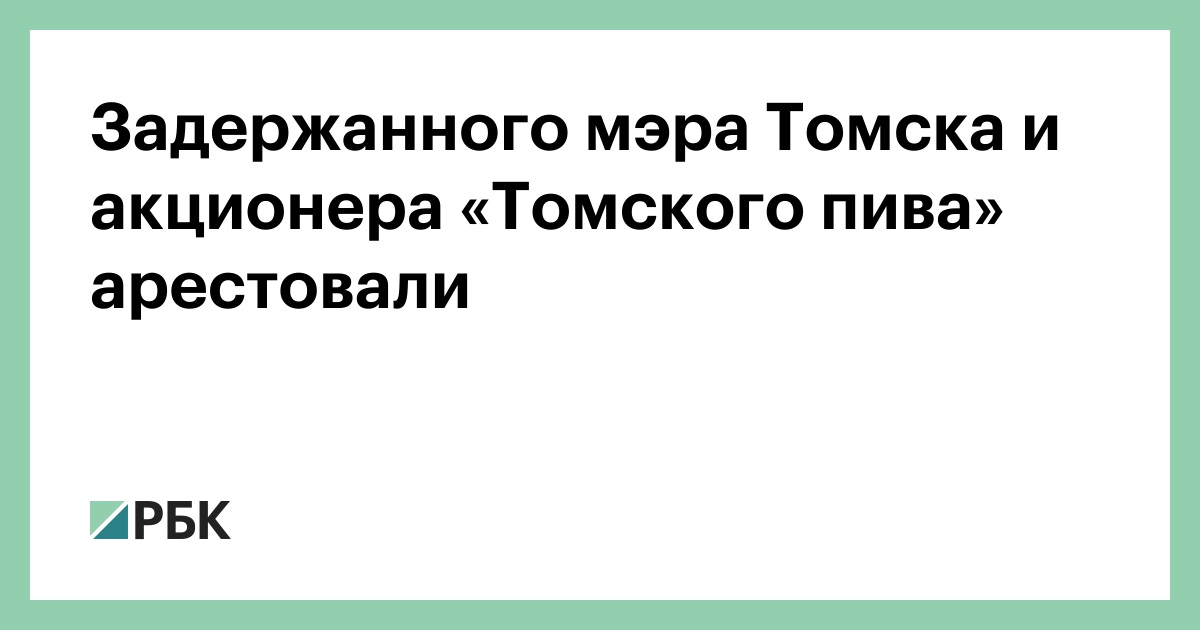 Задержан томский мэр и акционер Tomsk Bifo :: Общество :: РБК арестовали