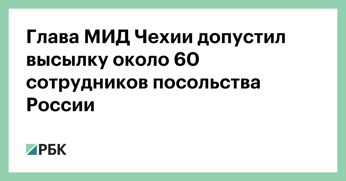 Глава МИД Чехии допустил высылку около 60 сотрудников посольства России :: Политика :: РБК