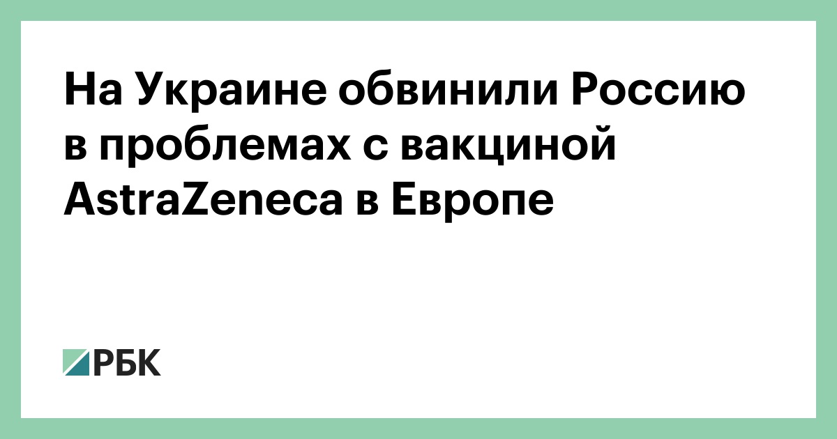 На Украине обвинили Россию в проблемах с вакциной AstraZeneca в Европе ...