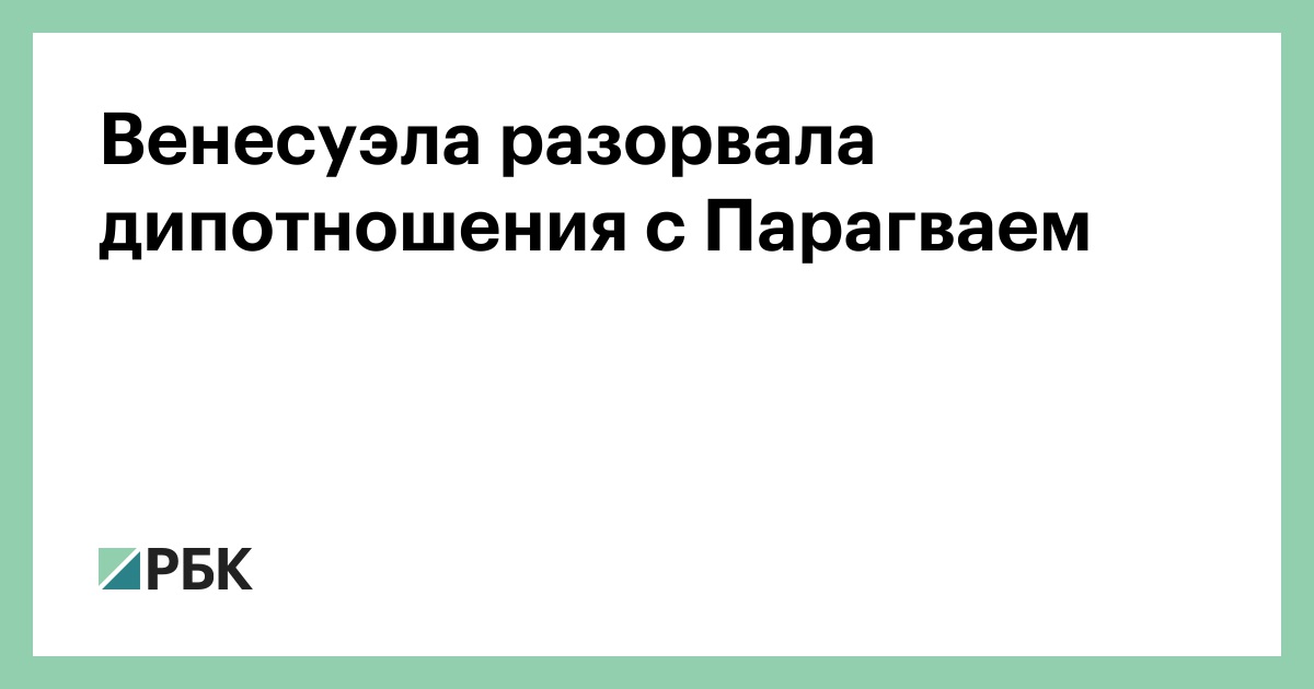Венесуэла разорвала дипотношения с Парагваем — РБК