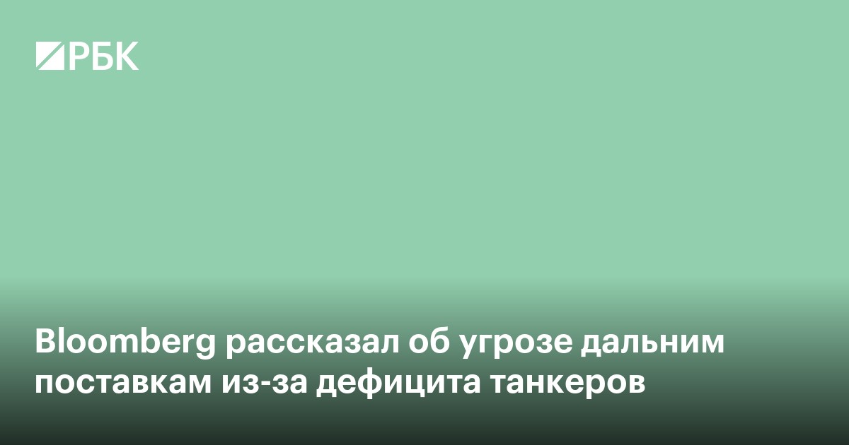 Bloomberg рассказал об угрозе дальним поставкам из-за дефицита танкеров