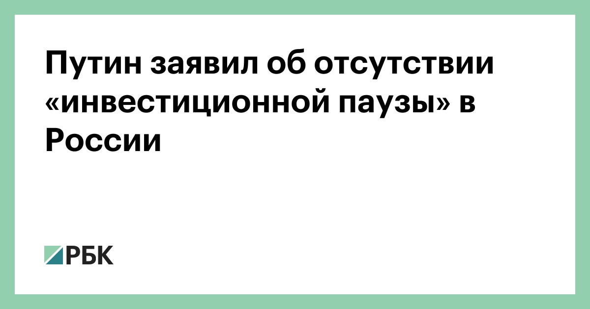 Путин заявил об отсутствии «инвестиционной паузы» в России
