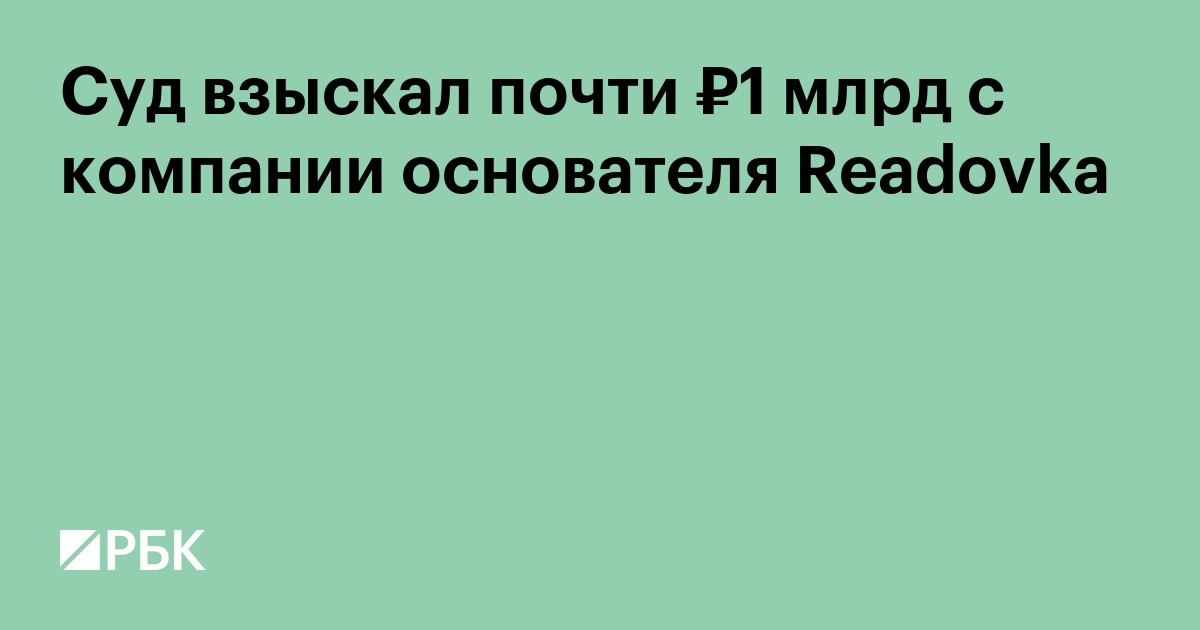 Суд взыскал почти ₽1 млрд с компании основателя Readovka