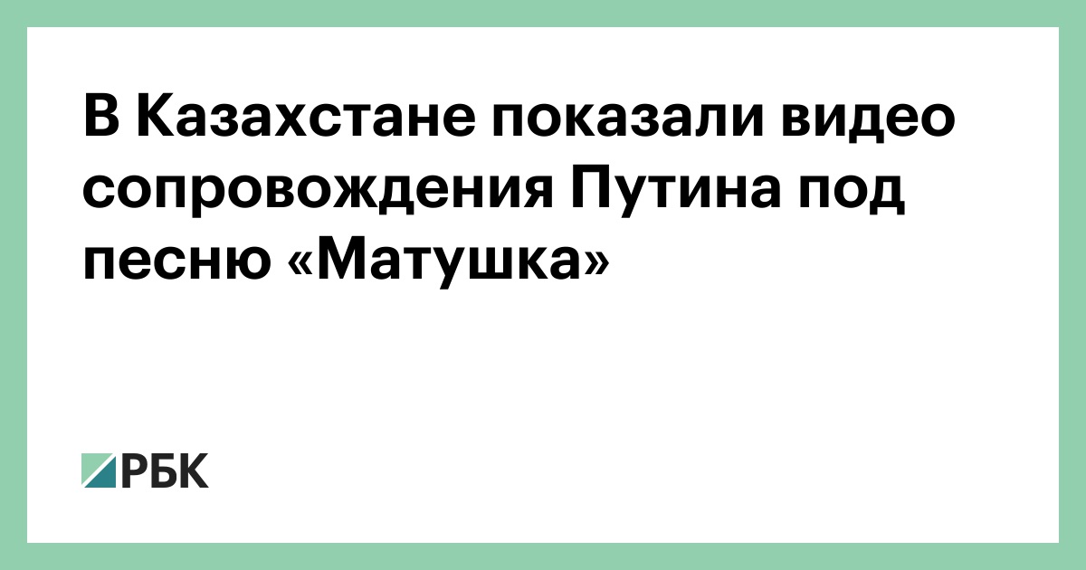 В Казахстане показали видео сопровождения Путина под песню «Матушка»