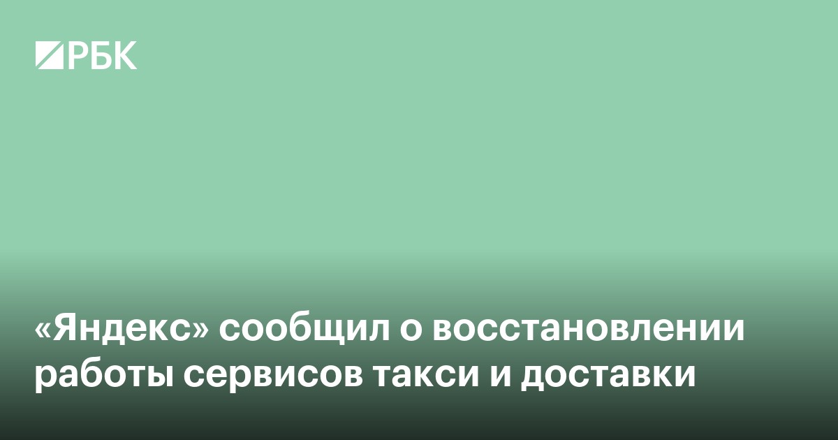 «Яндекс» сообщил о восстановлении работы сервисов такси и доставки