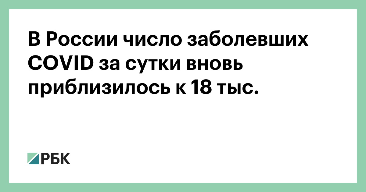 В России число заболевших COVID за сутки вновь приблизилось к 18 тыс. — РБК