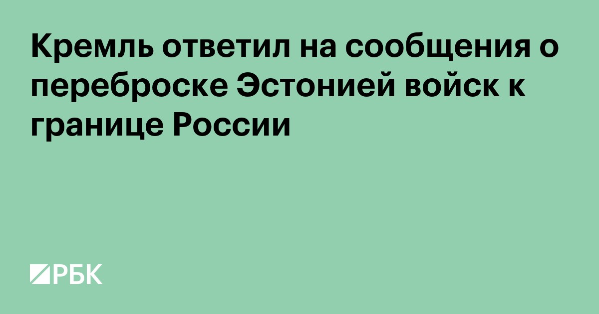 Кремль ответил на сообщения о переброске Эстонией войск к границе России