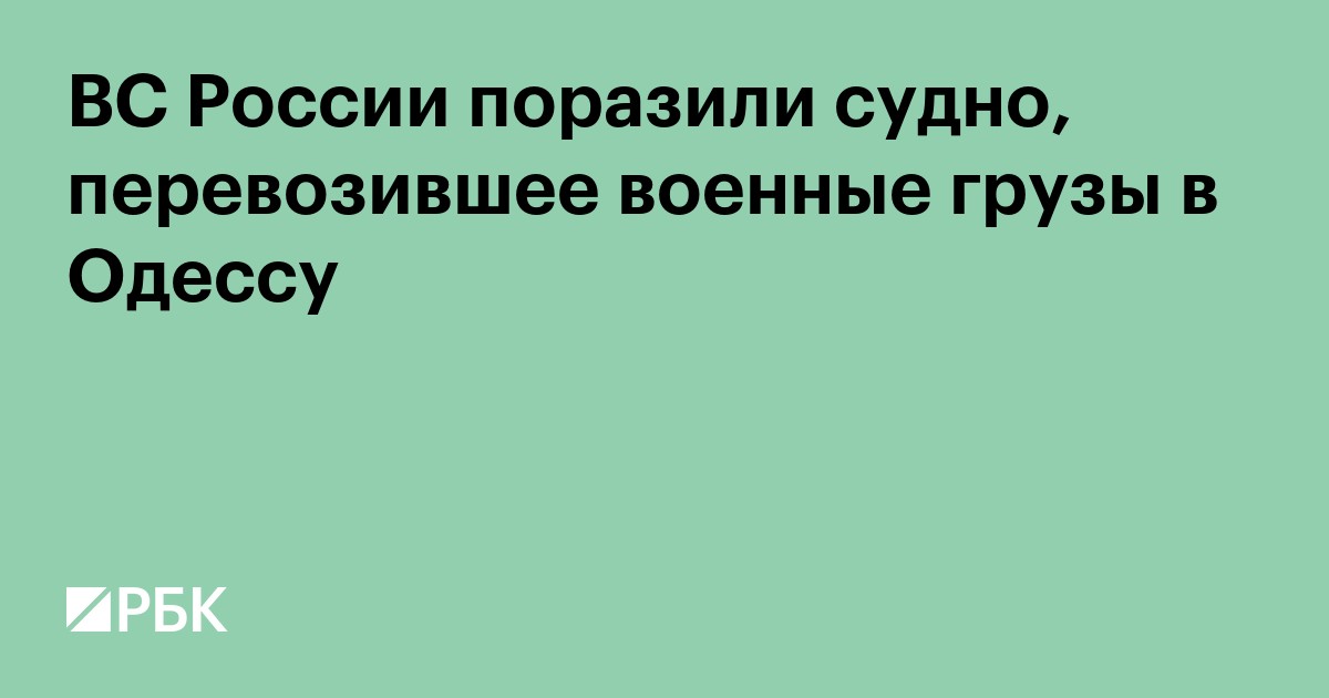 ВС России поразили судно, перевозившее военные грузы в Одессу
