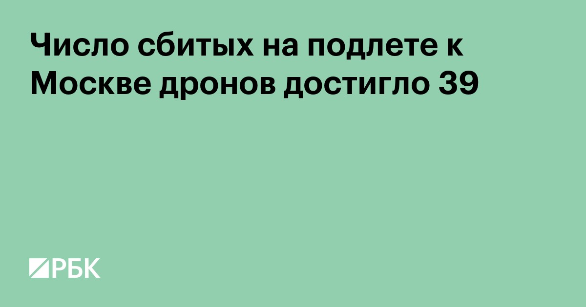 Число сбитых на подлете к Москве дронов достигло 39