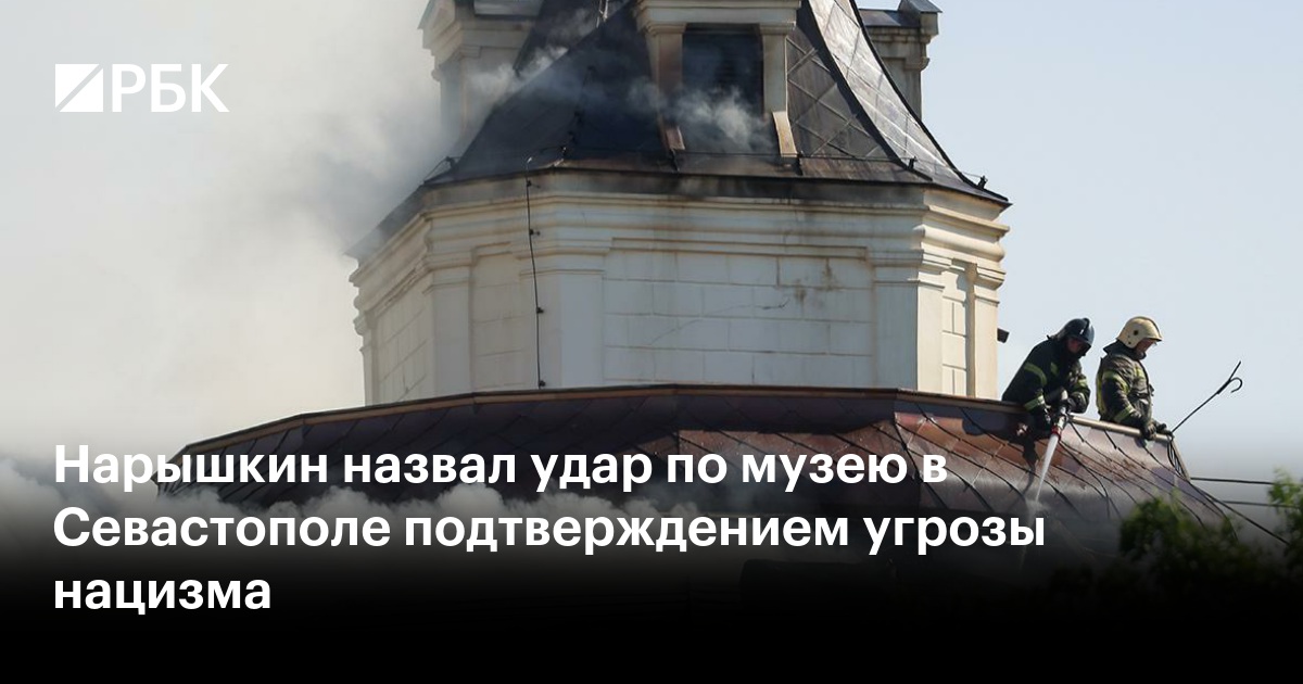 Нарышкин назвал удар по музею в Севастополе подтверждением угрозы нацизма