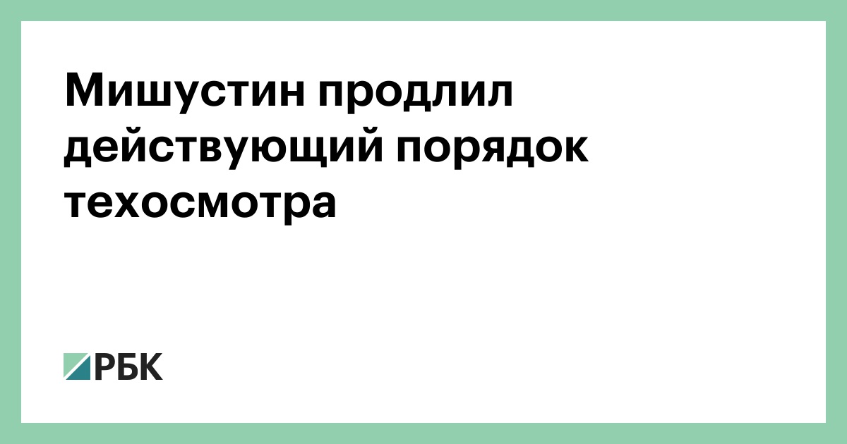 Премьер мишустин правительство поддержит идею отменить обязательный техосмотр автомобилей