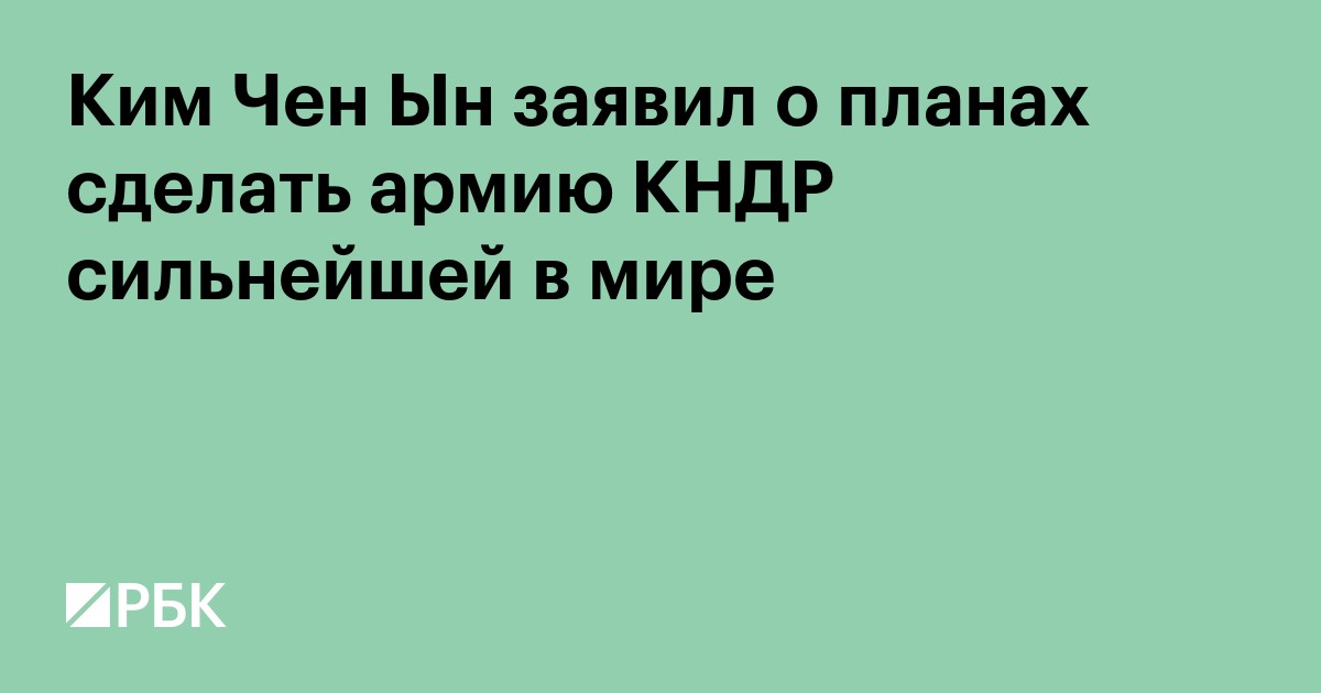 Ким Чен Ын заявил о планах сделать армию КНДР сильнейшей в мире