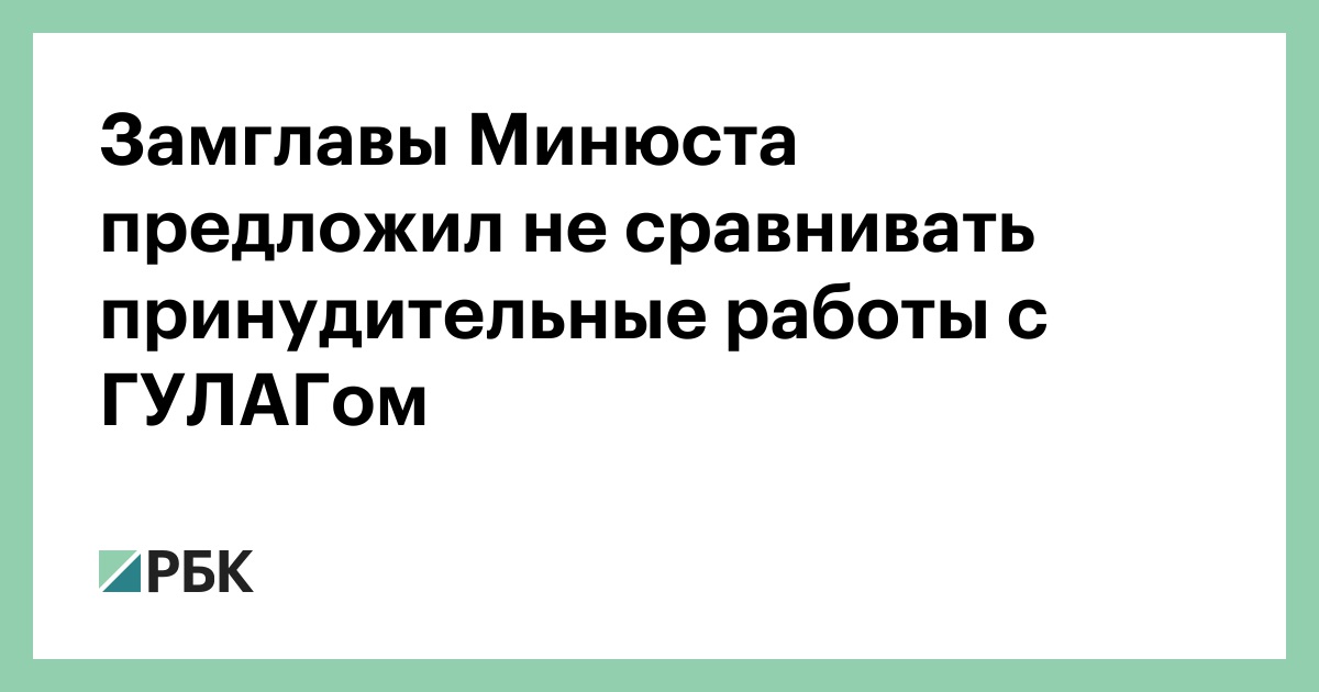 Замглавы Минюста предложил не сравнивать принудительные работы с