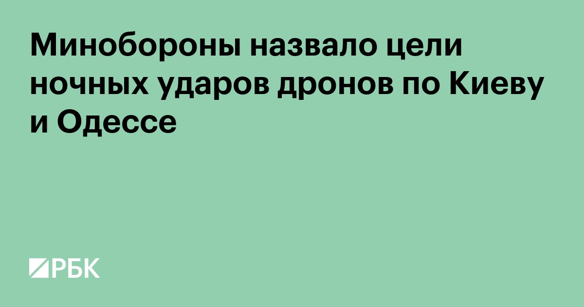 Минобороны назвало цели ночных ударов дронов по Киеву и Одессе