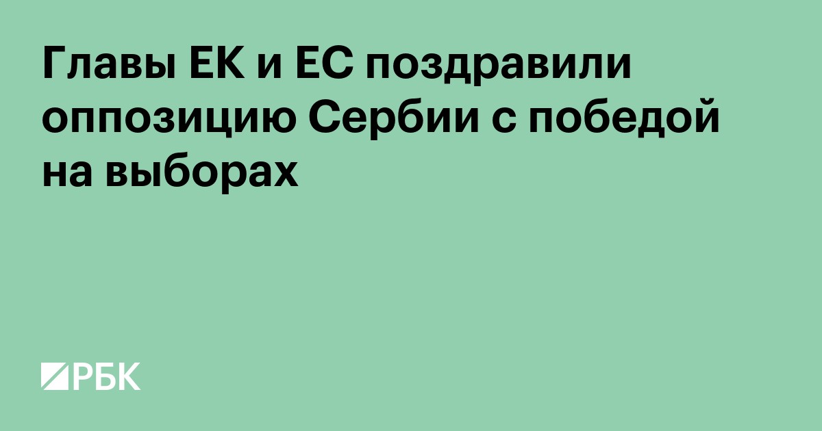 Главы ЕК и ЕС поздравили оппозицию Сербии с победой на выборах
