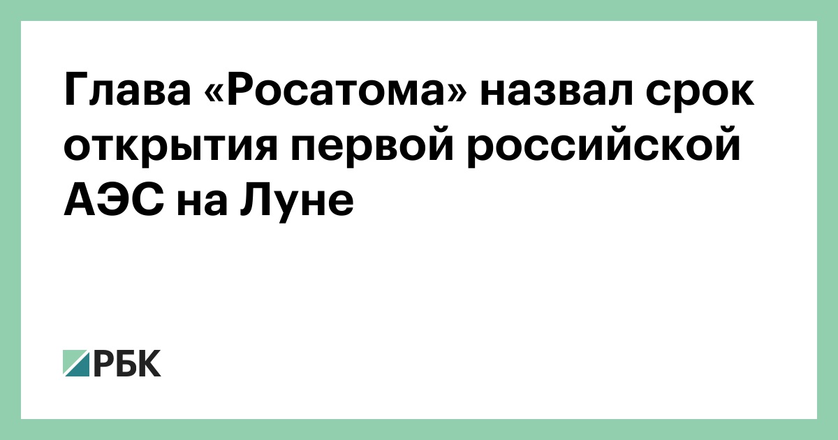 Глава «Росатома» назвал срок открытия первой российской АЭС на Луне