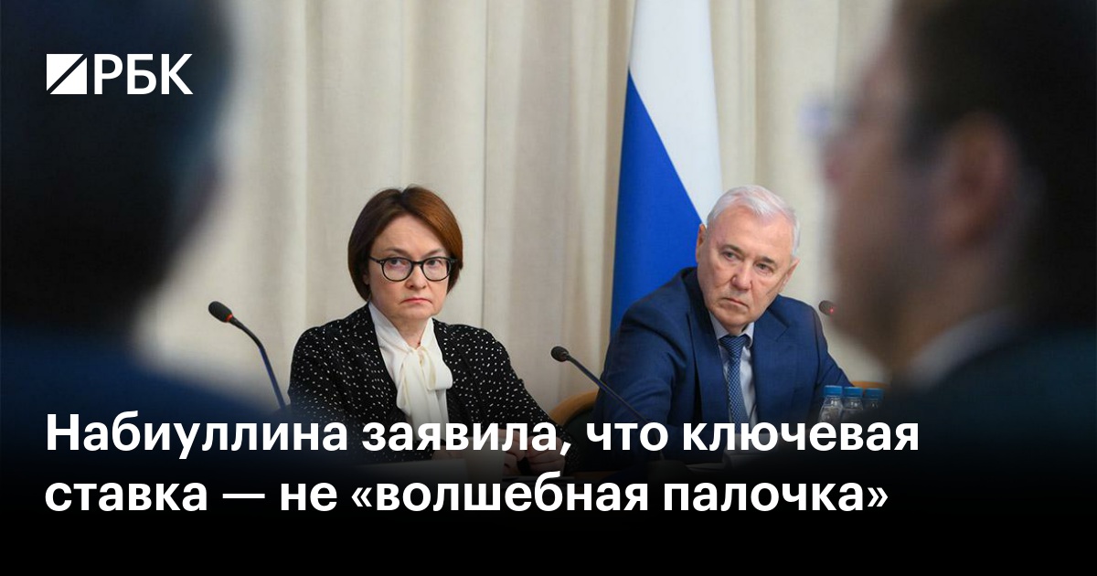 Набиуллина заявила, что ключевая ставка — не «волшебная палочка» — РБК