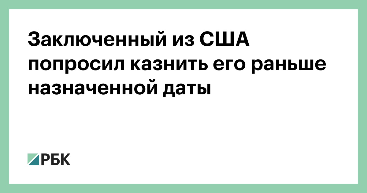 Заключенный из США попросил казнить его раньше назначенной даты — РБК