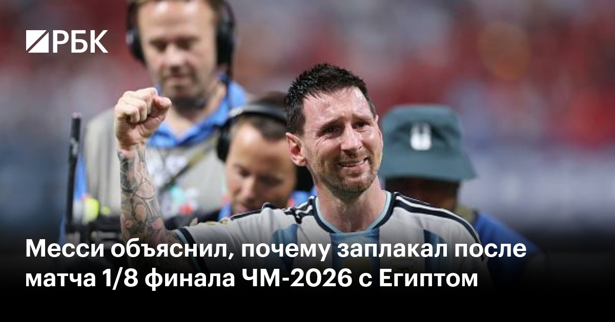 Месси объяснил, почему заплакал после матча 1/8 финала ЧМ-2026 с Египтом