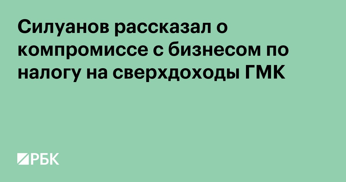Силуанов рассказал о компромиссе с бизнесом по налогу на сверхдоходы ГМК