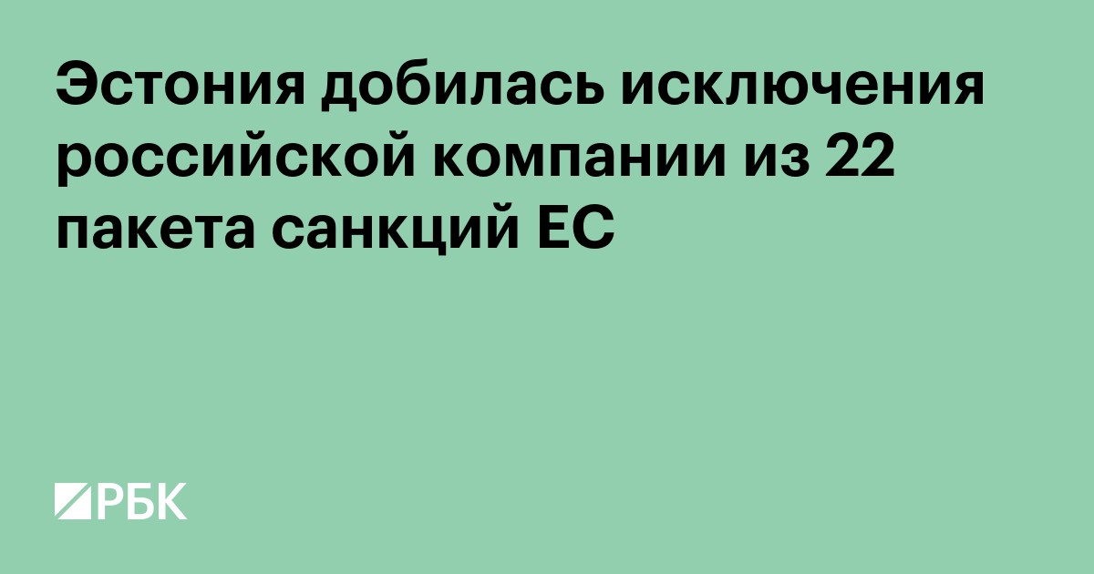 Эстония добилась исключения российской компании из 22 пакета санкций ЕС