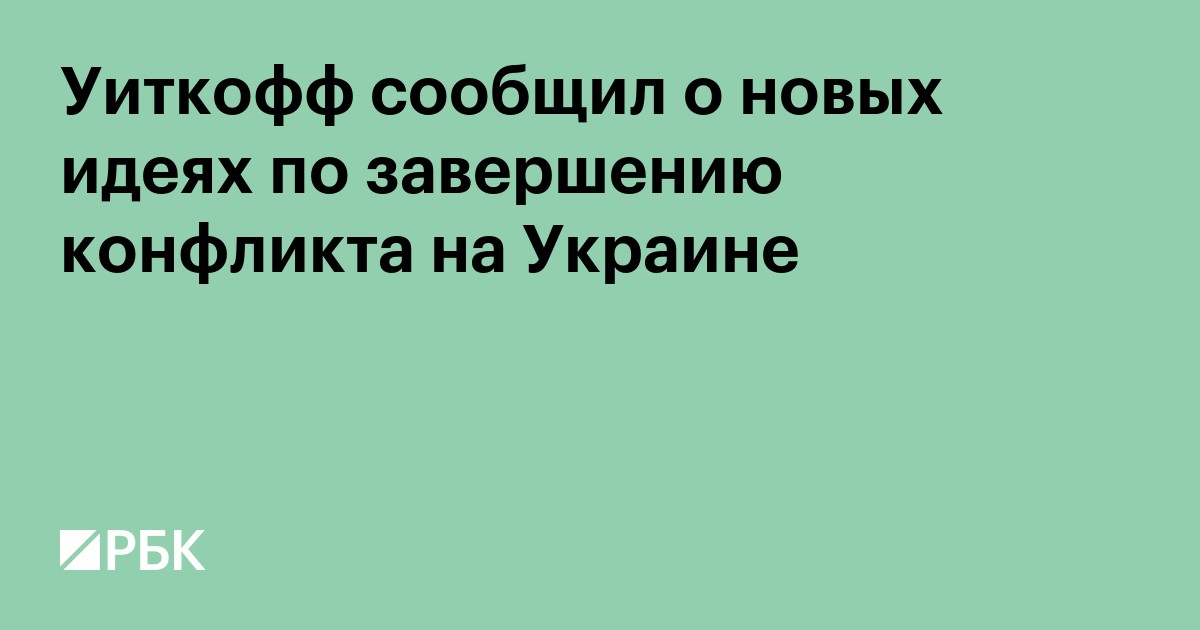 Уиткофф сообщил о новых идеях по завершению конфликта на Украине