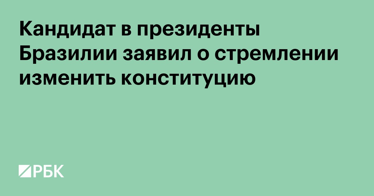 Кандидат в президенты Бразилии заявил о стремлении изменить конституцию