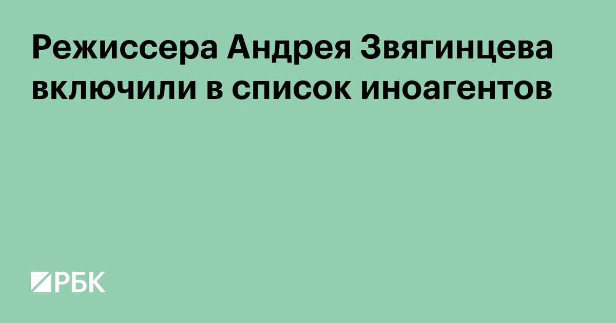 Режиссера Андрея Звягинцева включили в список иноагентов