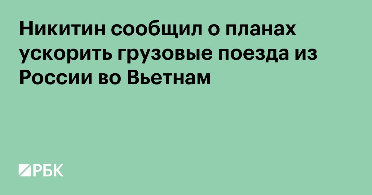 Никитин сообщил о планах ускорить грузовые поезда из России во Вьетнам