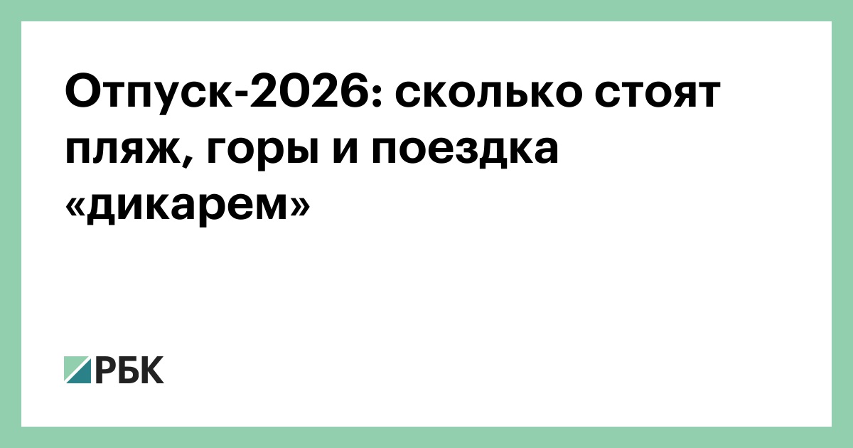 Отпуск-2026: сколько стоят пляж, горы и поездка «дикарем»