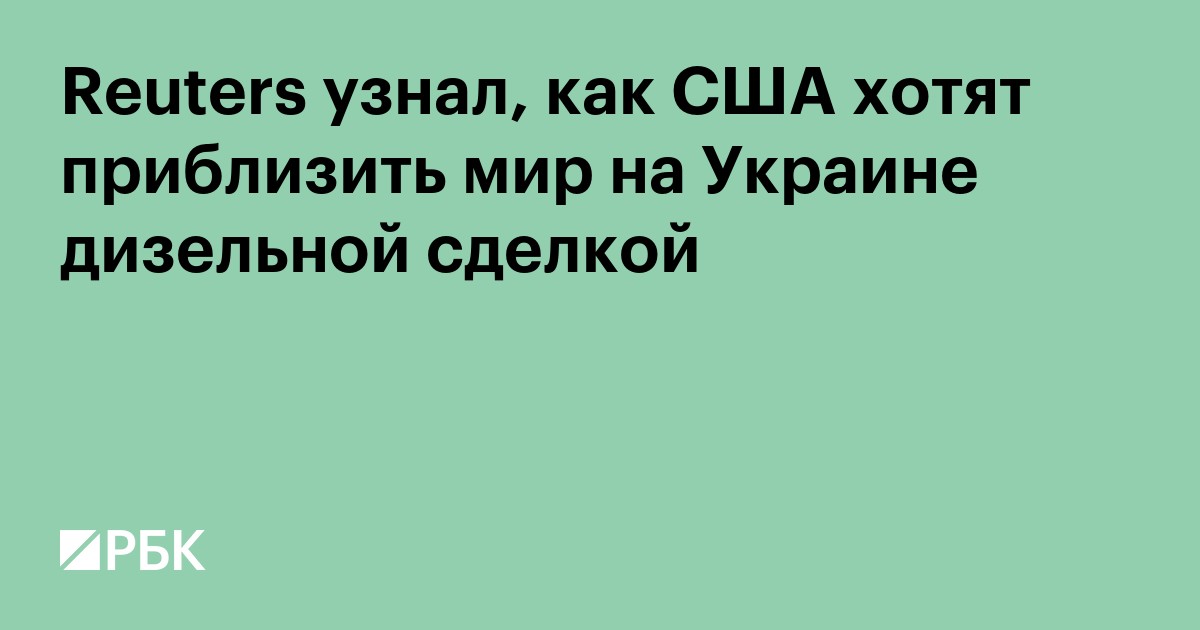 Reuters узнал, как США хотят приблизить мир на Украине дизельной сделкой