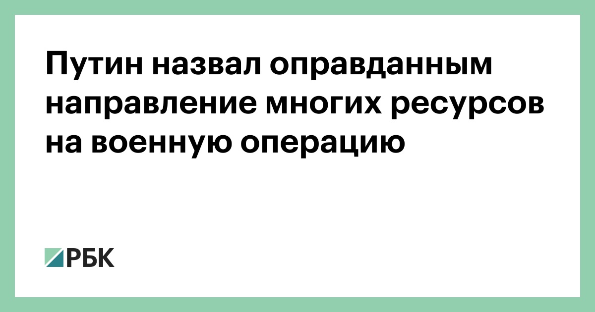 Путин назвал оправданным направление многих ресурсов на военную операцию