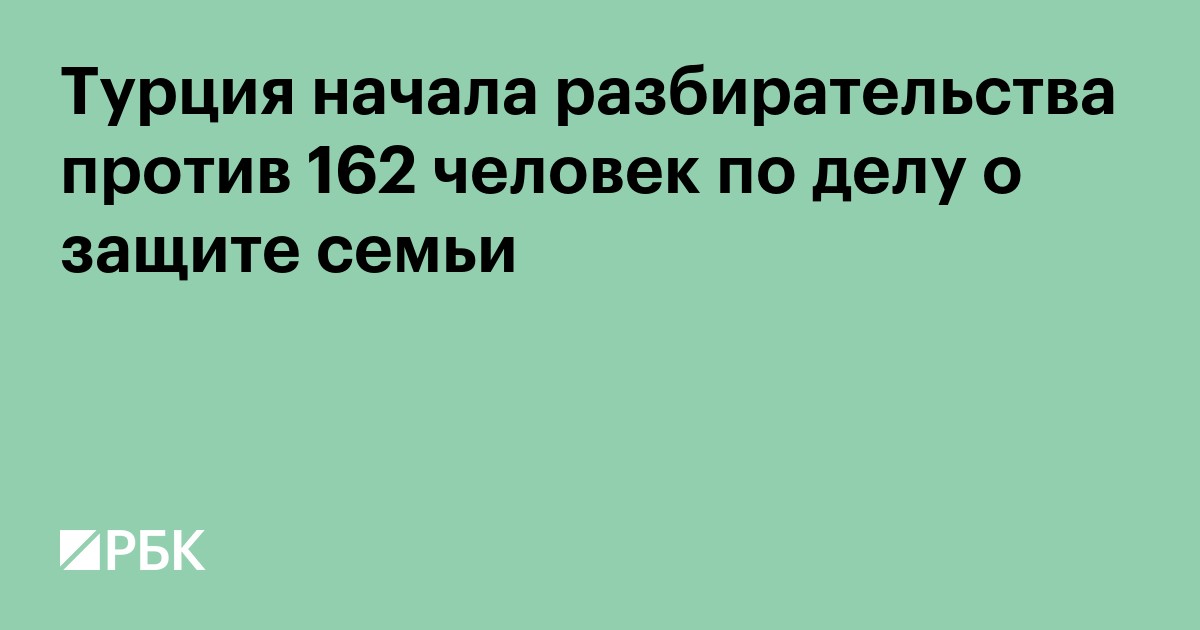 Турция начала разбирательства против 162 человек по делу о защите семьи