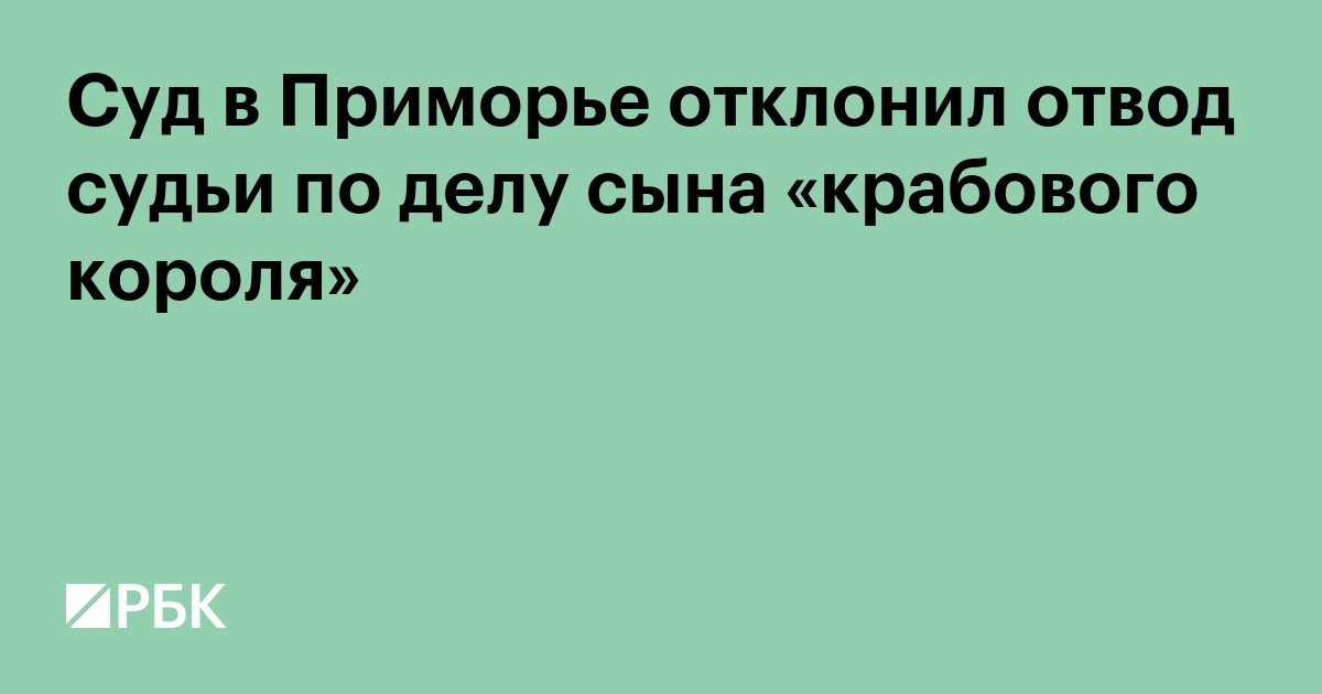 Суд в Приморье отклонил отвод судьи по делу сына «крабового короля»